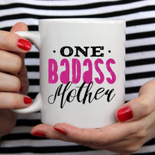 Load image into Gallery viewer, One Badass Mother, Mothers Day Mug, Because everyday is Mother&#39;s Day.
