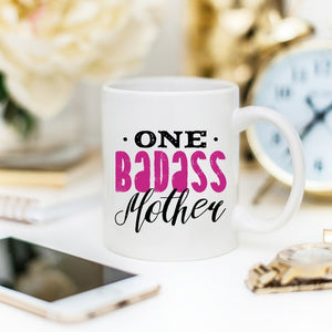 One Badass Mother, Mothers Day Mug, Because everyday is Mother's Day.